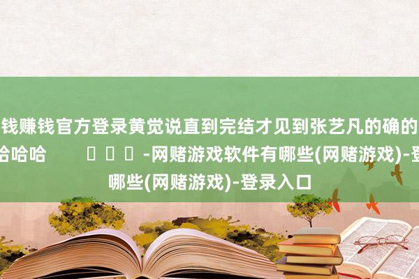 赌钱赚钱官方登录黄觉说直到完结才见到张艺凡的确的长相哈哈哈哈哈        			-网赌游戏软件有哪些(网赌游戏)-登录入口