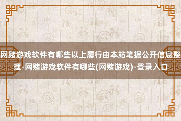 网赌游戏软件有哪些以上履行由本站笔据公开信息整理-网赌游戏软件有哪些(网赌游戏)-登录入口