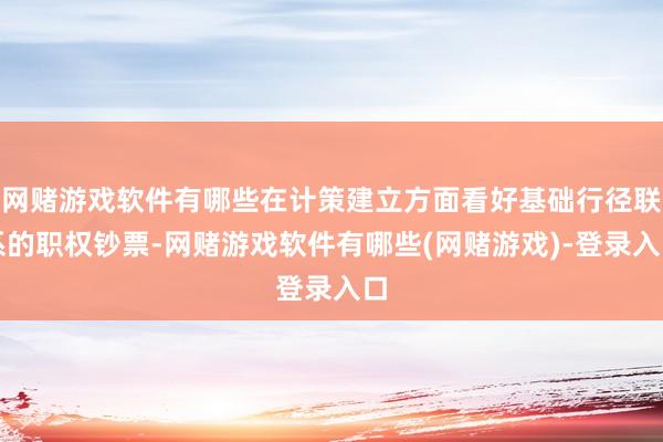 网赌游戏软件有哪些在计策建立方面看好基础行径联系的职权钞票-网赌游戏软件有哪些(网赌游戏)-登录入口